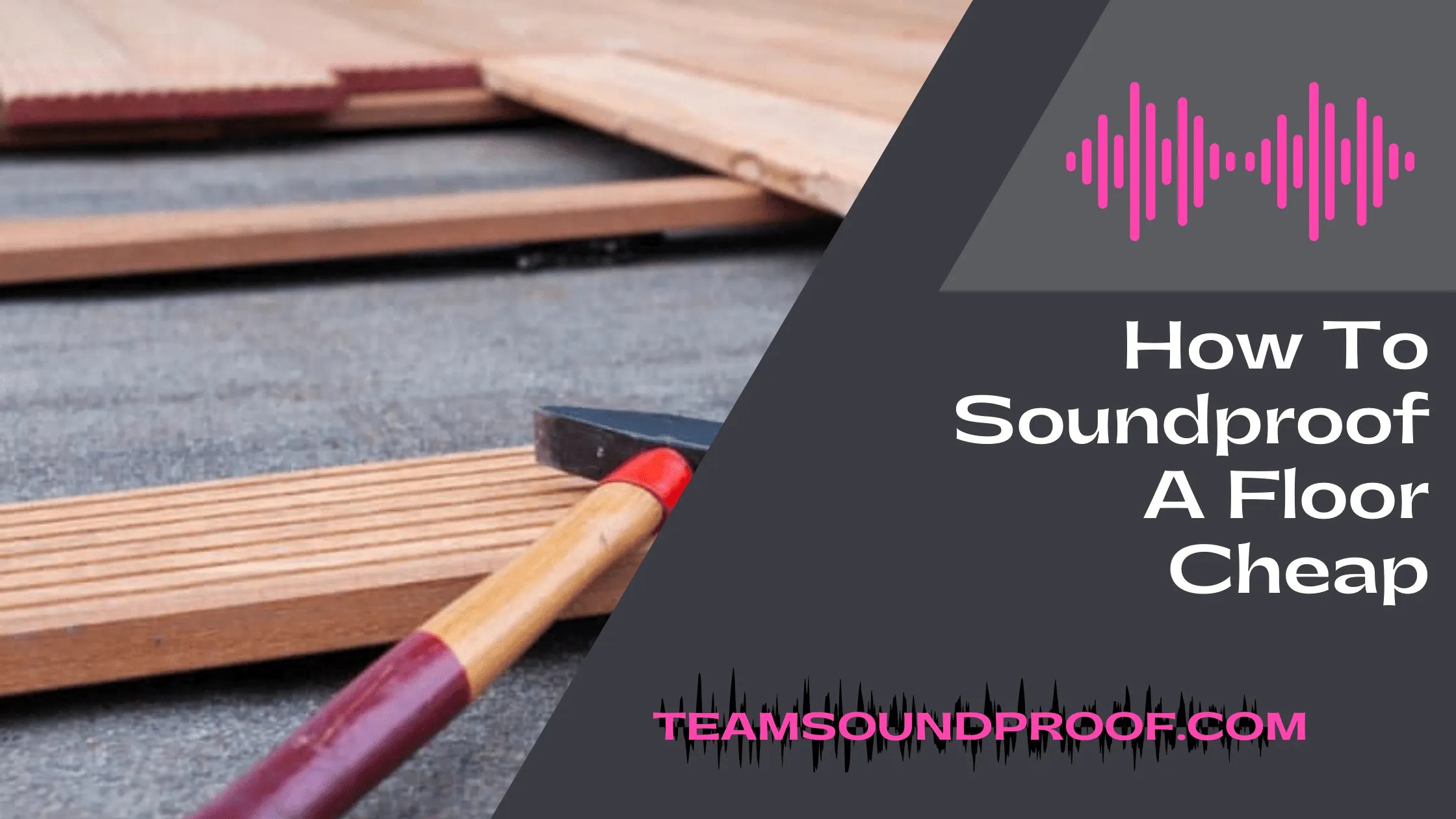 How to Soundproof a Floor Cheap? Simple And Quick Guide 2023